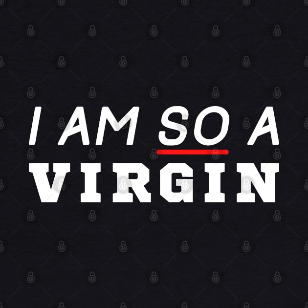 I Am So A Virgin by HobbyAndArt